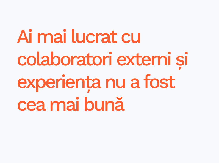Ai mai lucrat cu colaboratori externi și experiența nu a fost cea mai bună Ai mai lucrat cu colaboratori externi și experiența nu a fost cea mai bună